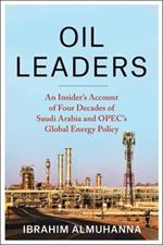 Oil Leaders: An Insider’s Account of Four Decades of Saudi Arabia and OPEC's Global Energy Policy