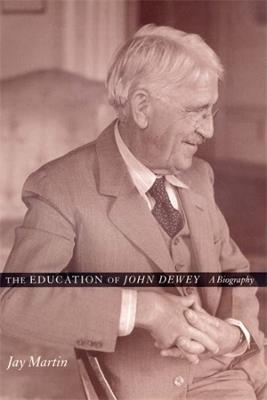 The Education of John Dewey: A Biography - Jay Martin - cover