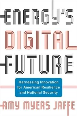 Energy's Digital Future: Harnessing Innovation for American Resilience and National Security - Amy Myers Jaffe - cover