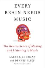 Every Brain Needs Music: The Neuroscience of Making and Listening to Music