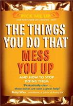 The Things You Do That Mess You Up: And How to Stop Doing Them