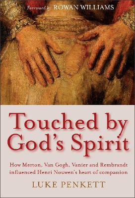 Touched by God's Spirit: How Merton, Van Gogh, Vanier and Rembrandt influenced Henri Nouwen's heart of compassion - Luke Penkett - cover