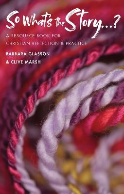 So What's The Story?: A resource book for Christian reflection and practice - Barbara Glasson,Clive Marsh - cover