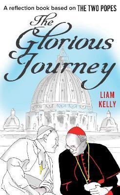 The Glorious Journey: A reflection book based on The Two Popes - Liam Kelly - cover