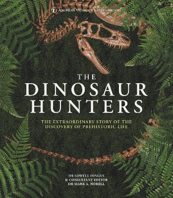 The Dinosaur Hunters: The Extraordinary Story of the Discovery of Prehistoric Life - American Museum of National History,Lowell Dingus - cover