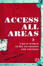 Access All Areas: A Real World Guide to Gigging and Touring