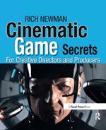 Cinematic Game Secrets for Creative Directors and Producers: Inspired Techniques From Industry Legends