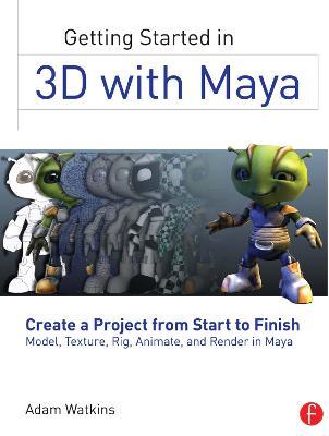 Getting Started in 3D with Maya: Create a Project from Start to Finish—Model, Texture, Rig, Animate, and Render in Maya - Adam Watkins - cover