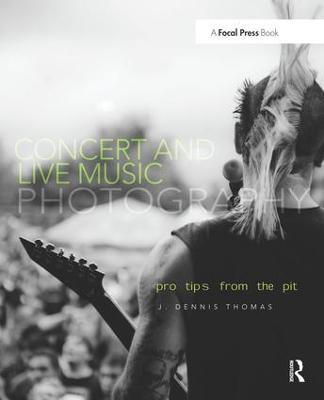 Concert and Live Music Photography: Pro Tips from the Pit - J. Dennis Thomas - cover