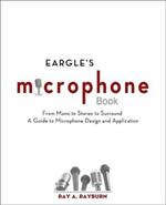 Eargle's The Microphone Book: From Mono to Stereo to Surround - A Guide to Microphone Design and Application