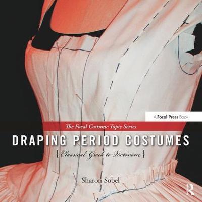 Draping Period Costumes: Classical Greek to Victorian: (The Focal Press Costume Topics Series) - Sharon Sobel - cover