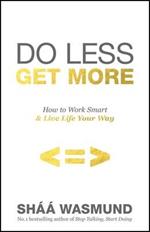 Do Less, Get More: How to Work Smart and Live Life Your Way