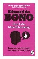 How to be More Interesting: Change how you see yourself and how the world sees you - Edward de Bono - cover