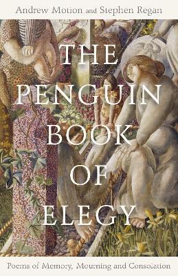 The Penguin Book of Elegy: Poems of Memory, Mourning and Consolation - Stephen Regan,Andrew Motion - cover