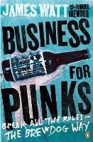 Business for Punks: Break All the Rules – the BrewDog Way