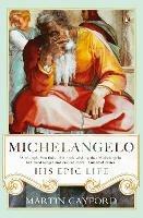 Michelangelo: His Epic Life - Martin Gayford - cover