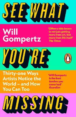 See What You're Missing: 31 Ways Artists Notice the World – and How You Can Too - Will Gompertz - cover