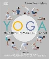 Yoga Your Home Practice Companion: A Complete Practice and Lifestyle Guide: Yoga Programmes, Meditation Exercises, and Nourishing Recipes - Sivananda Yoga Vedanta Centre - cover