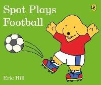 Spot Plays Football - Eric Hill - cover