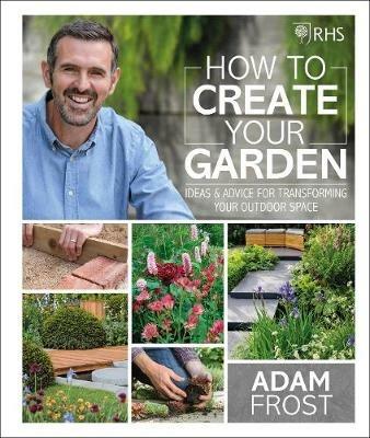 RHS How to Create your Garden: Ideas and Advice for Transforming your Outdoor Space - Adam Frost - cover