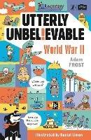 Utterly Unbelievable: WWII in Facts - Adam Frost - cover