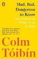 Mad, Bad, Dangerous to Know: The Fathers of Wilde, Yeats and Joyce - Colm Tóibín - cover