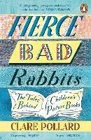 Fierce Bad Rabbits: The Tales Behind Children's Picture Books - Clare Pollard - cover