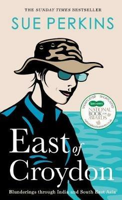 East of Croydon: Travels through India and South East Asia inspired by her BBC 1 series 'The Ganges' - Sue Perkins - cover