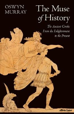 The Muse of History: The Ancient Greeks from the Enlightenment to the Present - Oswyn Murray - cover
