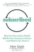 Subscribed: Why the Subscription Model Will Be Your Company’s Future—and What to Do About It