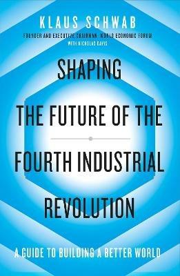 Shaping the Future of the Fourth Industrial Revolution: A guide to building a better world - Klaus Schwab,Nicholas Davis - cover