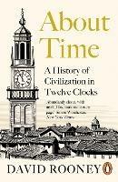 About Time: A History of Civilization in Twelve Clocks - David Rooney - cover