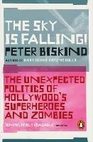 The Sky is Falling!: The Unexpected Politics of Hollywood's Superheroes and Zombies - Peter Biskind - cover