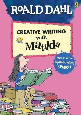 Roald Dahl's Creative Writing with Matilda: How to Write Spellbinding Speech - Roald Dahl - cover