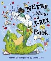 Never Show A T-Rex A Book! - Rashmi Sirdeshpande - cover