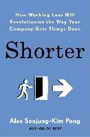 Shorter: How smart companies work less, embrace flexibility and boost productivity - Alex Soojung-Kim Pang - cover