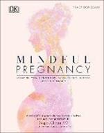 Mindful Pregnancy: Meditation, Yoga, Hypnobirthing, Natural Remedies, and Nutrition – Trimester by Trimester