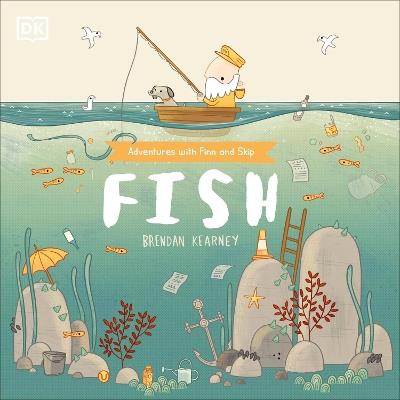 Adventures with Finn and Skip: Fish: A tale about ridding the ocean of plastic pollution - DK,Brendan Kearney - cover