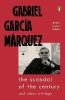 The Scandal of the Century: and Other Writings - Gabriel Garcia Marquez - cover