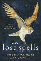 The Lost Spells: An enchanting, beautiful book for lovers of the natural world - Robert Macfarlane,Jackie Morris - cover