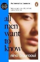 All Men Want to Know: 'Intense, gorgeous, troubling, seductive' SARAH WATERS - Nina Bouraoui - cover