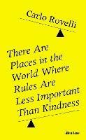 There Are Places in the World Where Rules Are Less Important Than Kindness - Carlo Rovelli - cover