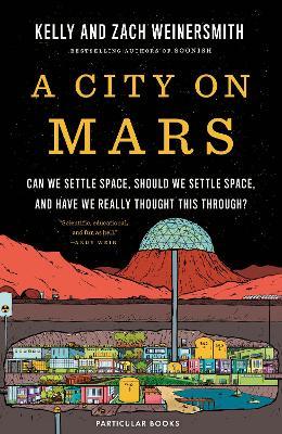 A City on Mars: Can We Settle Space, Should We Settle Space, and Have We Really Thought This Through? - Dr. Kelly Weinersmith,Zach Weinersmith - cover