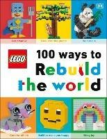 LEGO 100 Ways to Rebuild the World: Get inspired to make the world an awesome place! - Helen Murray - cover