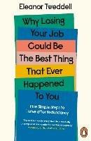 Why Losing Your Job Could be the Best Thing That Ever Happened to You: Five Simple Steps to Thrive after Redundancy - Eleanor Tweddell - cover