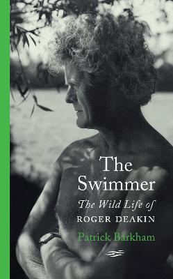 The Swimmer: The Wild Life of Roger Deakin - Patrick Barkham - cover