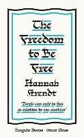 The Freedom to Be Free - Hannah Arendt - cover