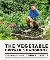 The Vegetable Grower's Handbook: Unearth Your Garden's Full Potential - Huw Richards - cover