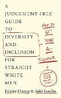 How To Get Your Act Together: A Judgement-Free Guide to Diversity and Inclusion for Straight White Men