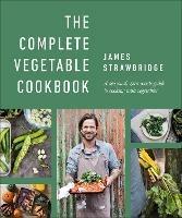 The Complete Vegetable Cookbook: A Seasonal, Zero-waste Guide to Cooking with Vegetables - James Strawbridge - cover